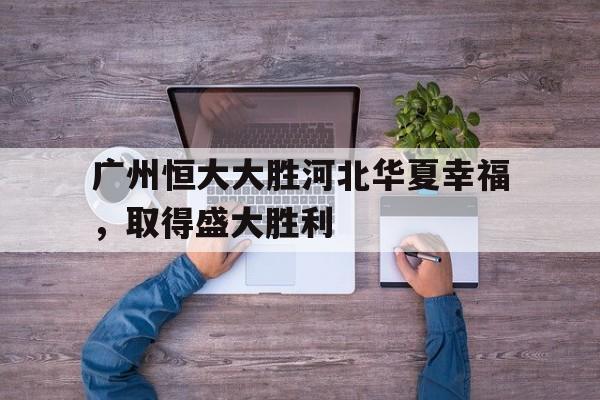 广州恒大大胜河北华夏幸福，取得盛大胜利